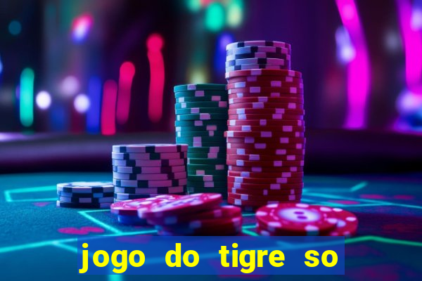 jogo do tigre so para brincar